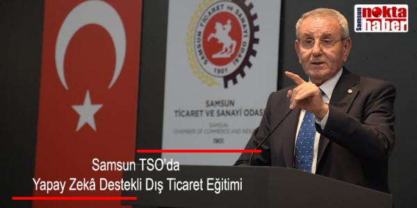 Samsun TSO’da Yapay Zekâ Destekli Dış Ticaret Eğitimi